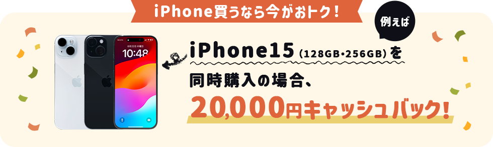 iPhone買うなら今がおトク！iPhone15（128GB・256GB）を同時購入の場合、20,000円キャッシュバック！