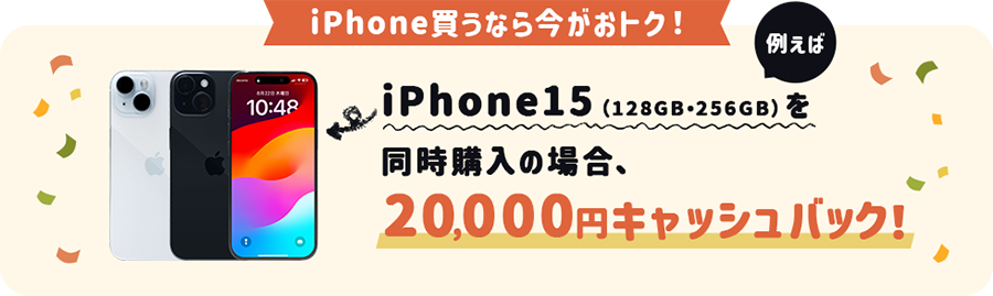 iPhone買うなら今がおトク！iPhone15（128GB・256GB）を同時購入の場合、20,000円キャッシュバック！